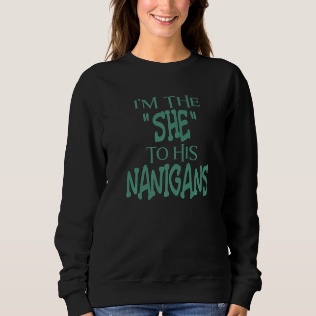 I'm The She To His Nanigans   St Patrick's Day Sweatshirt (Vorderseite)