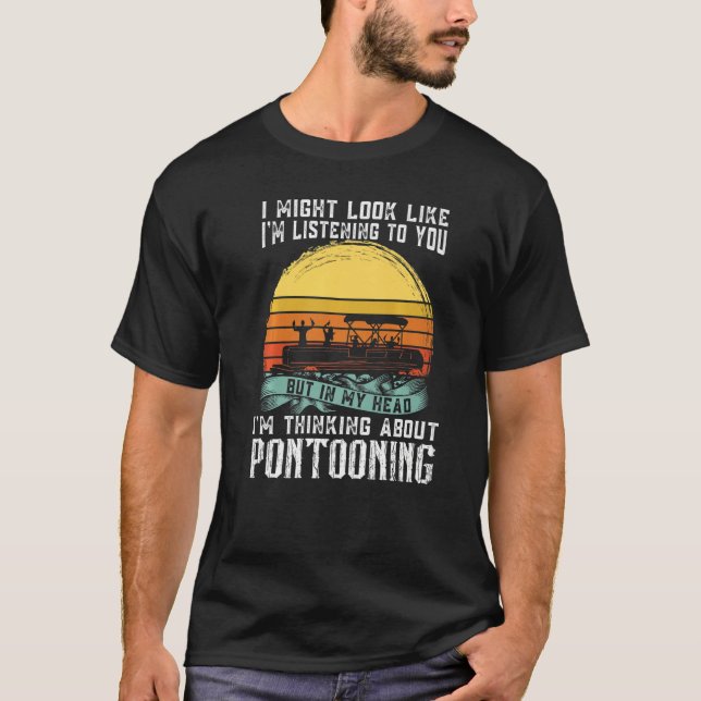 I'm thinking about Pontooning Pontoon Boat Captain T-Shirt (Vorderseite)