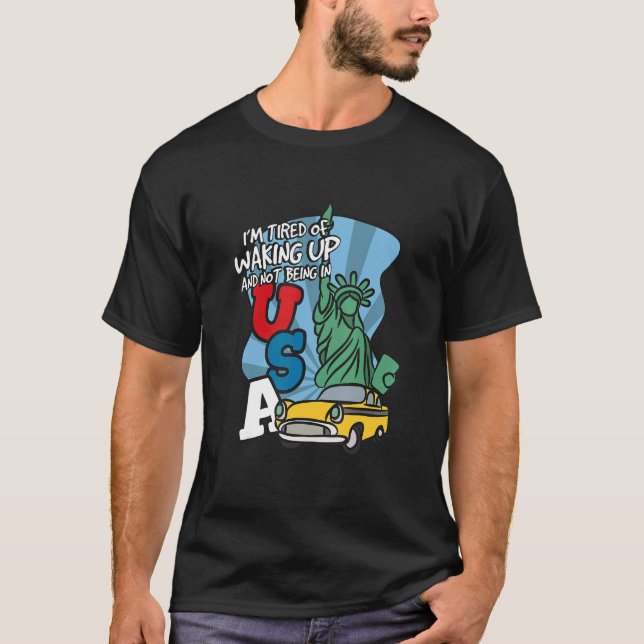 I'm Tired Of Waking Up And Not Being In USA T-Shirt (Vorderseite)