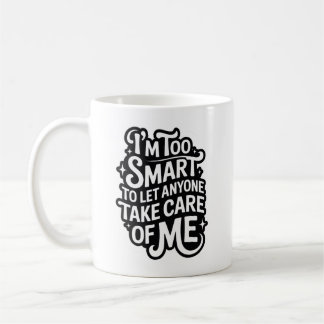 I'm TOO SMART TO LET ANYONE TAKE CARE OF ME Kaffeetasse