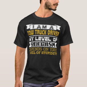 Im Tow Truck Driver Level Sarcasm Level Form Peopl T-Shirt