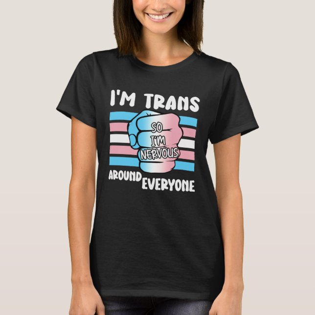 I'm Trans So I'm Nervous Around Everyone Transgend T-Shirt (Vorderseite)