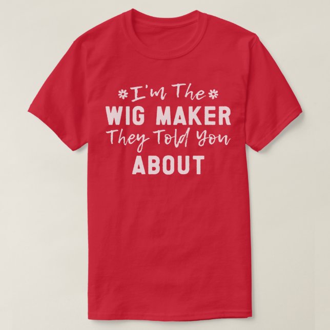 Im Wig Maker erzählten sie dir von dem lustigen Zi T-Shirt (Design vorne)
