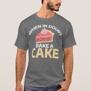 Im Zweifelsfall backen Sie einen Kuchen T-Shirt