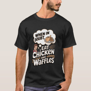 Im Zweifelsfall isst man Chicken und Waffles T-Shirt