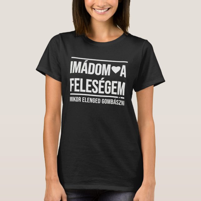 Imadom a felesegem  mushroom collection for husban T-Shirt (Vorderseite)