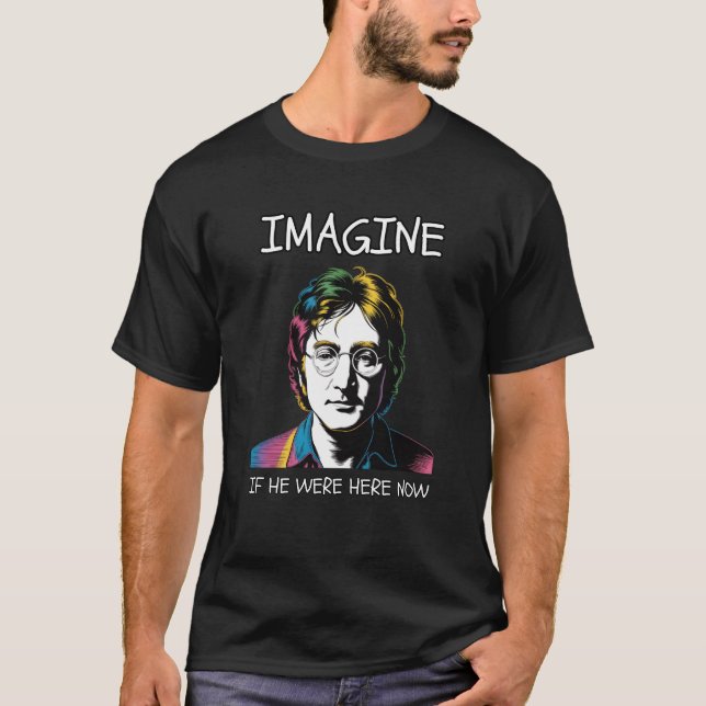 IMAGINE IF JOHN LENNON WERE HERE NOW T-Shirt (Vorderseite)
