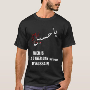 imam Hussein there is no day like yours o hussain T-Shirt