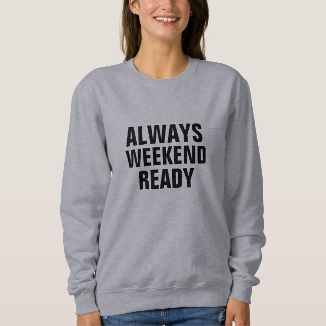 immer am Wochenende fertig Spaß lustiges Zitat Des Sweatshirt (Vorderseite)