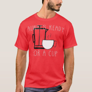 Immer bereit für eine Tasse Kaffee T-Shirt
