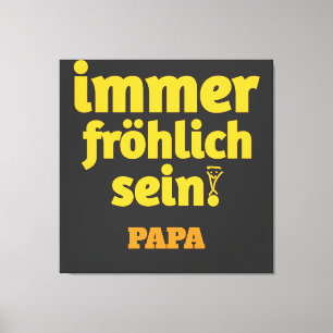 immer fröhlich sein papa leinwanddruck