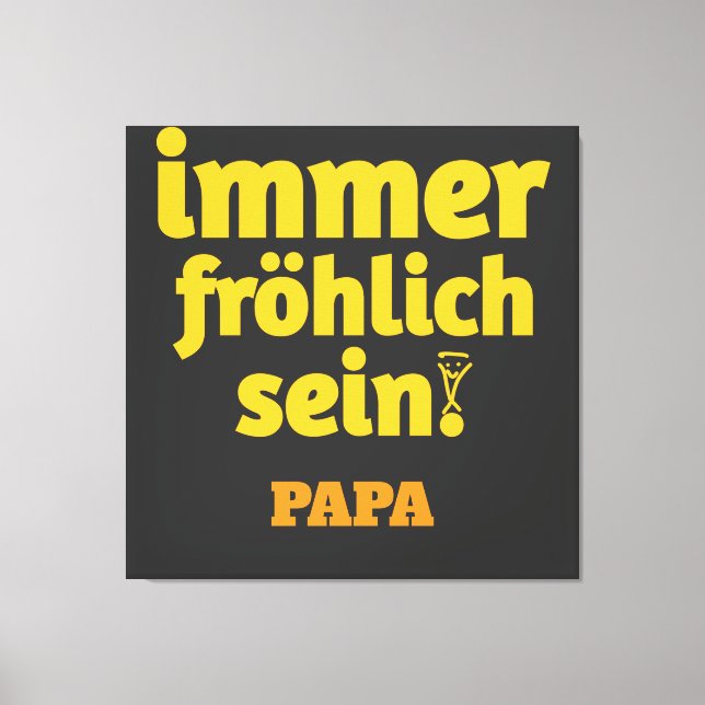 immer fröhlich sein papa leinwanddruck (Vorderseite)