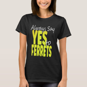 Immer Ja zu Frettchen sagen T-Shirt