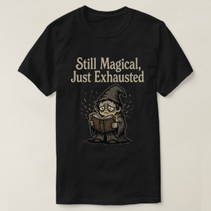 Immer noch magisch, nur erschöpft T-Shirt