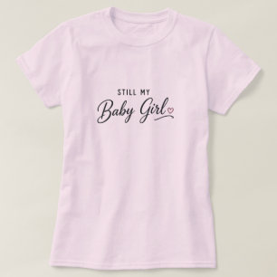 Immer noch mein Baby-Mädchen T-Shirt