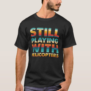 Immer noch mit Hubschrauberpiloten spielen T-Shirt