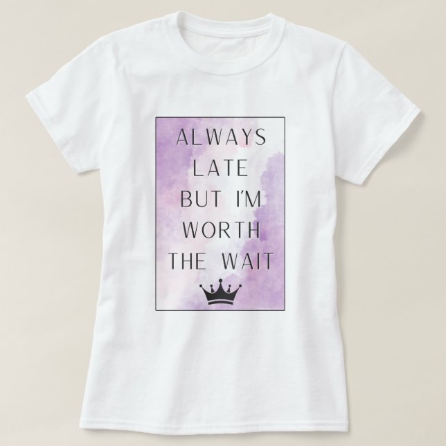 Immer spät, aber ich bin es wert, warten T-Shirt (Design vorne)