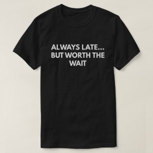 Immer spät… Aber wert die Wartezeit T-Shirt