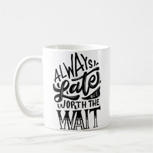 Immer zu spät, aber es lohnt sich zu warten, coole kaffeetasse