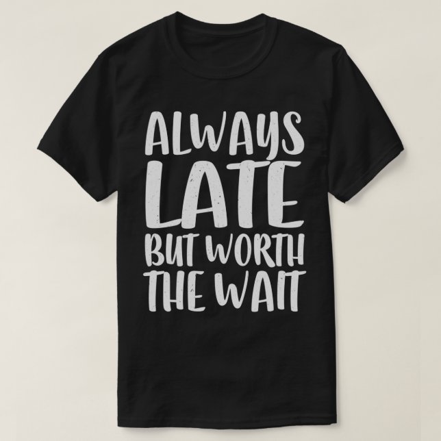 Immer zu spät, aber lohnt die Wartezeit zu versuch T-Shirt (Design vorne)