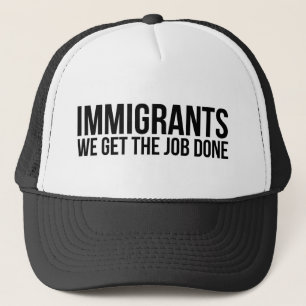 Immigranten, die wir die Arbeit erledigt erhalten, Truckerkappe