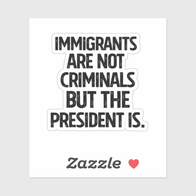 Immigrants Are Not Criminials But the President Is Aufkleber (Blatt)