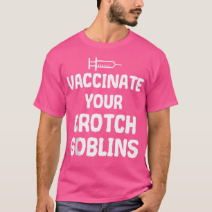 Impfen Sie Ihre Crotch-Goblins gegen Pro-Impfstoff T-Shirt