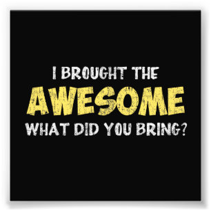 Impression Photo J'ai apporté l'incroyable ce que vous avez apporté