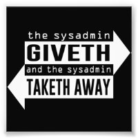 Sysadmin Giveth et Takeaway