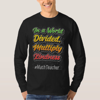 In A World Divided Multiply Kindness Math Teacher  T-Shirt