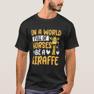 In a World Full of Horses Be a Giraffe T-Shirt