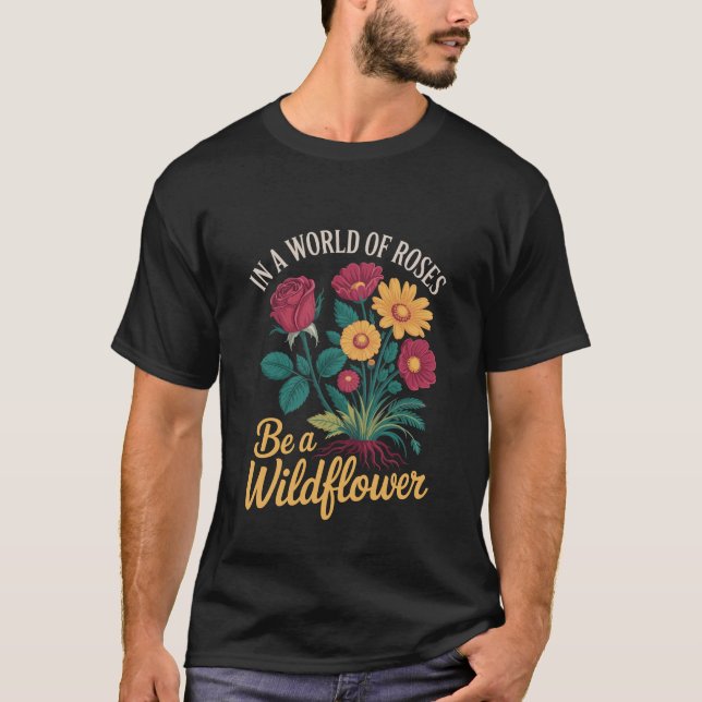 In a World of Roses Be a Wildflower Inspirational  T-Shirt (Vorderseite)