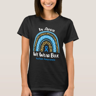 In April We Wear Blue Autism Awareness Month Rainb T-Shirt