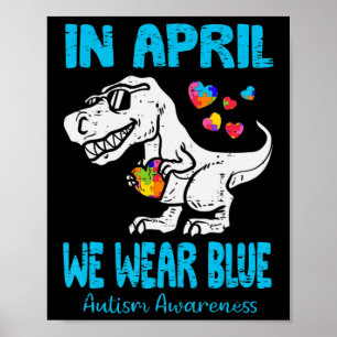 In April We Wear Blue T Rex Dinosaur Autism Awaren Poster
