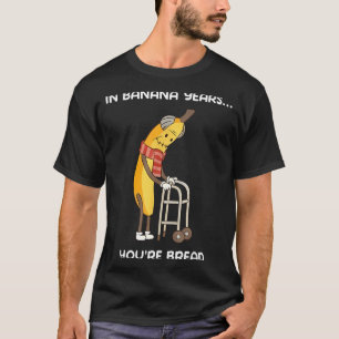 In Bananenjahren bist du lustiges Bananenbrot  T-Shirt