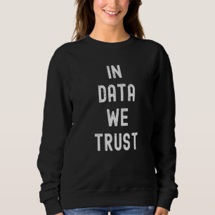 In Data vertrauen wir den Analytikern der Datenwis Sweatshirt