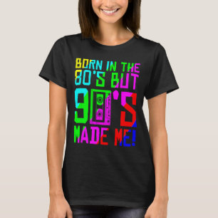 In den 80ern geboren, aber die 90er machten Liebe T-Shirt