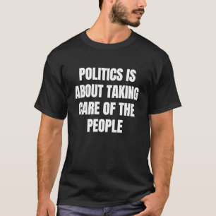 In der Politik geht es darum, sich um die Menschen T-Shirt