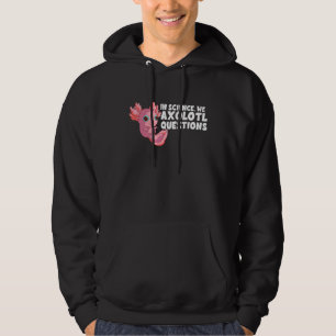 In der Wissenschaft haben wir Axolotl-Fragen Axolo Hoodie