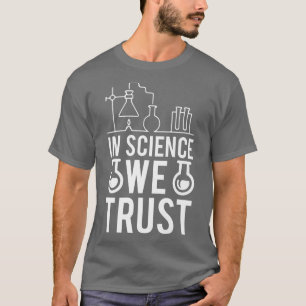 In der Wissenschaft vertrauen wir auf die Chemie B T-Shirt