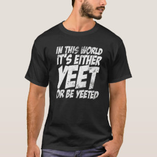 In dieser Welt ist es entweder schon oder wird sch T-Shirt