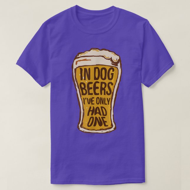 In Dog Beers I've Only Had One   Funny Beer Tee &  (Design vorne)