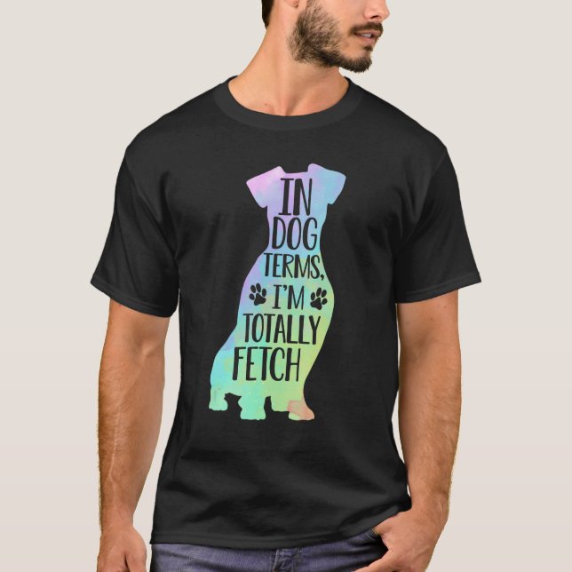 In dog terms I m totally fetch   saying for dog T-Shirt (Vorderseite)