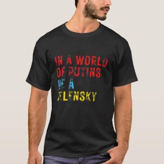 In einer Welt der Putins ist ein Zelensky, den ich T-Shirt
