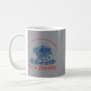 In einer Welt voller Waschbären sei ein Jimothy Kaffeetasse