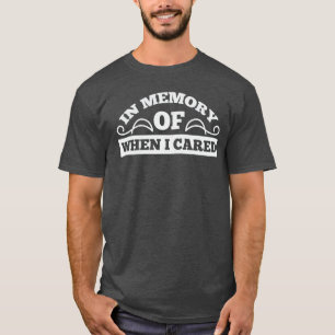 In Erinnerung an die Zeit, als ich mich kümmerte G T-Shirt