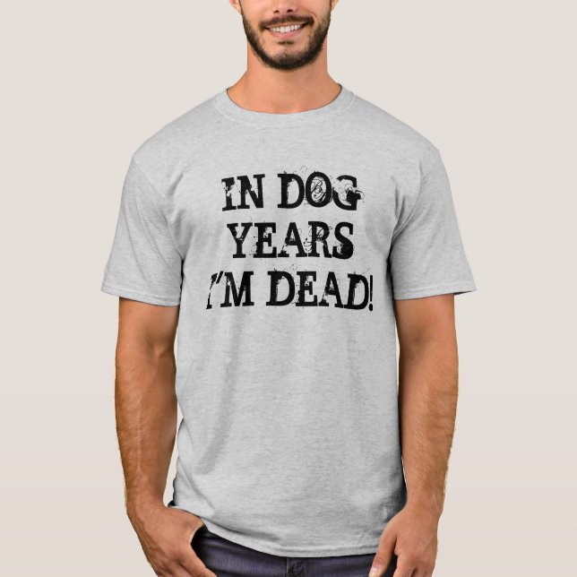 IN HUNDEjahre bin- ich TOT! T-Shirt (Vorderseite)