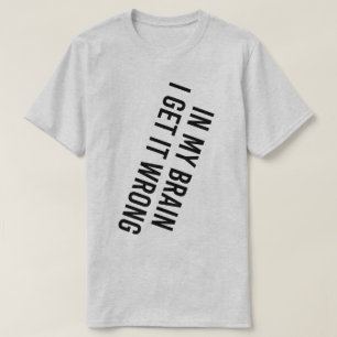 In meinem Gehirn bekomme ich es falsch T-Shirt