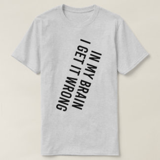 In meinem Gehirn bekomme ich es falsch T-Shirt