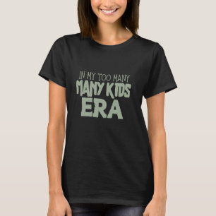 In meinem zu vielen Kinder Ära Kleidung T-Shirt